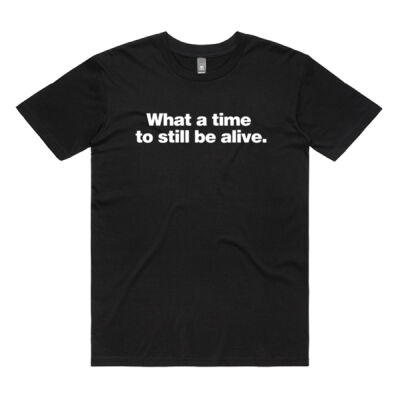 WHAT A TIME TO STILL BE ALIVE TEE Thumbnail